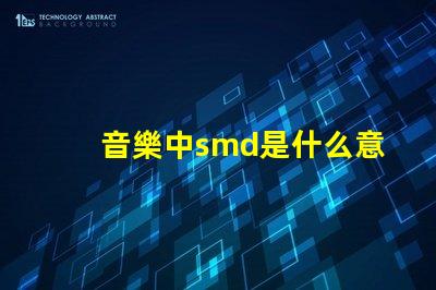 音樂中smd是什么意思 光源類型smd是什么意思